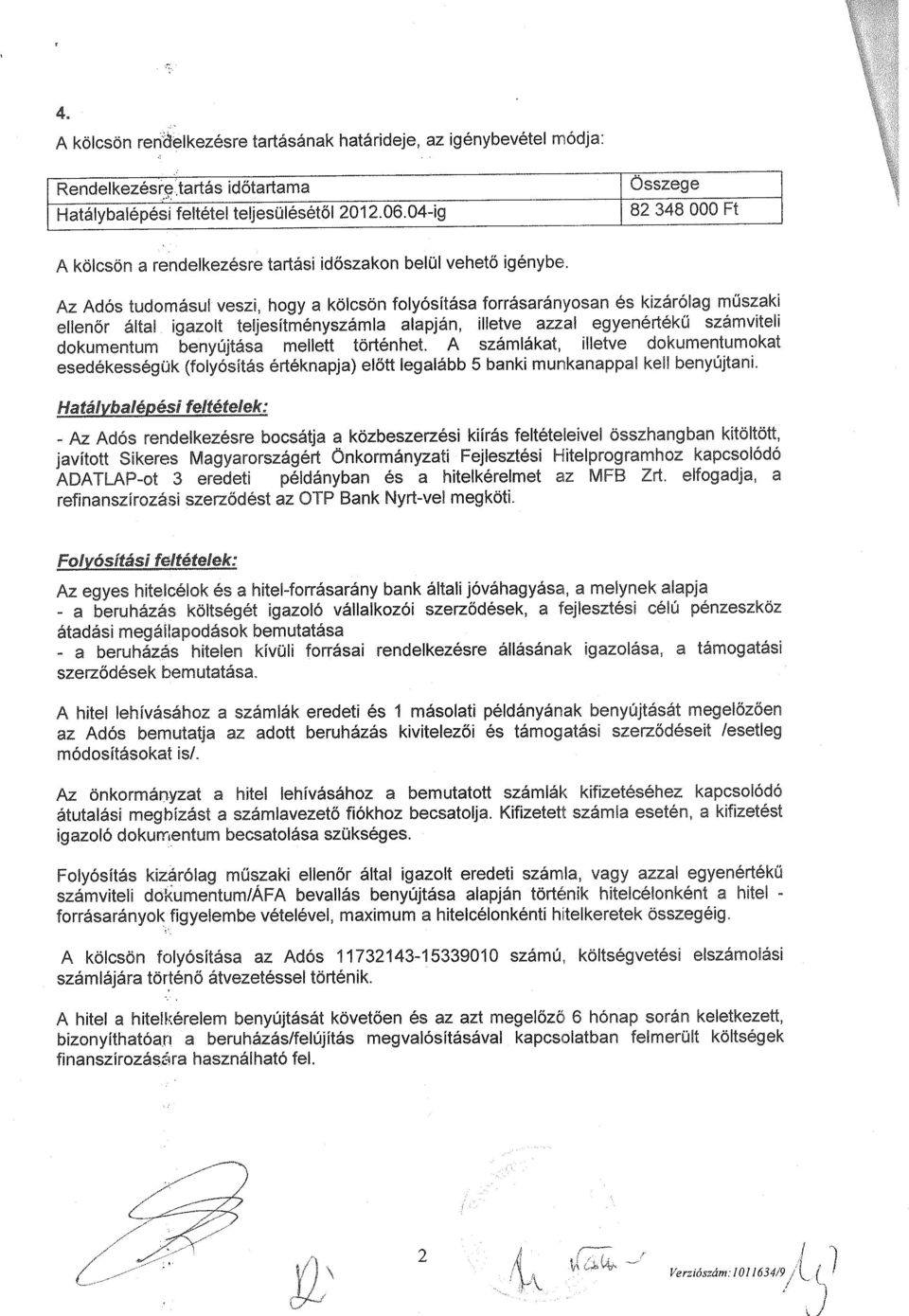 Az Adós tudomásul veszi, hogya kölcsön folyósítása forrásarányosan és kizárólag műszaki ellenőr által igazolt teljesítményszámla alapján, illetve azzal egyenértékű számviteli dokumentum benyújtása