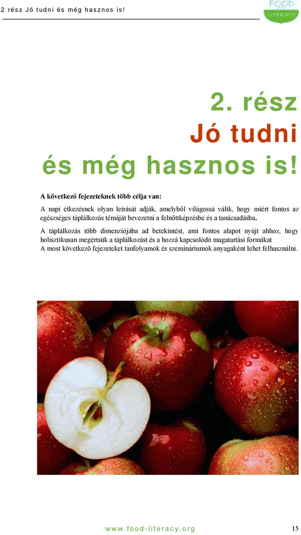 A következő fejezeteknek több célja van: A napi étkezésnek olyan leírását adják, amelyből világossá válik, hogy miért fontos az
