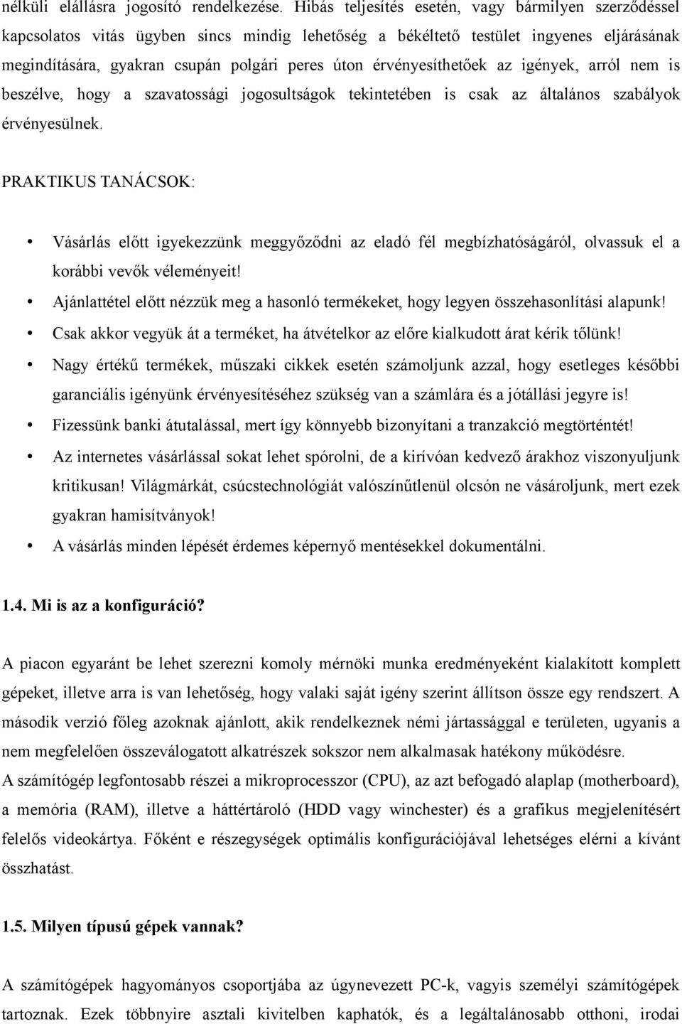 érvényesíthetőek az igények, arról nem is beszélve, hogy a szavatossági jogosultságok tekintetében is csak az általános szabályok érvényesülnek.