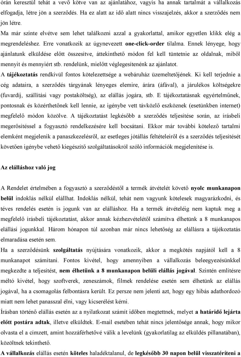 Erre vonatkozik az úgynevezett one-click-order tilalma. Ennek lényege, hogy ajánlatunk elküldése előtt összesítve, áttekinthető módon fel kell tüntetnie az oldalnak, miből mennyit és mennyiért stb.