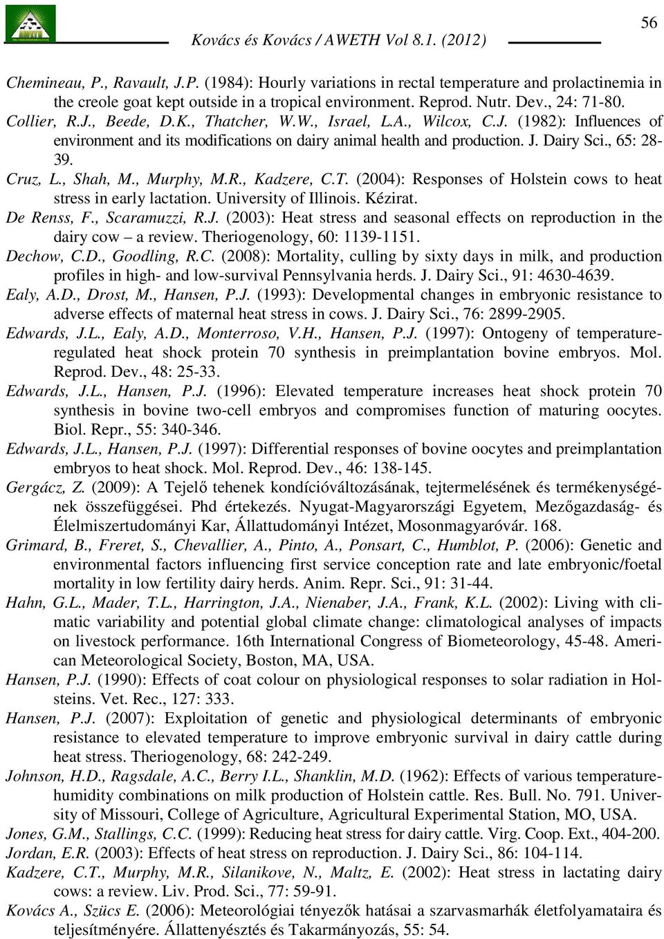 , Murphy, M.R., Kadzere, C.T. (2004): Responses of Holstein cows to heat stress in early lactation. University of Illinois. Kézirat. De Renss, F., Scaramuzzi, R.J.