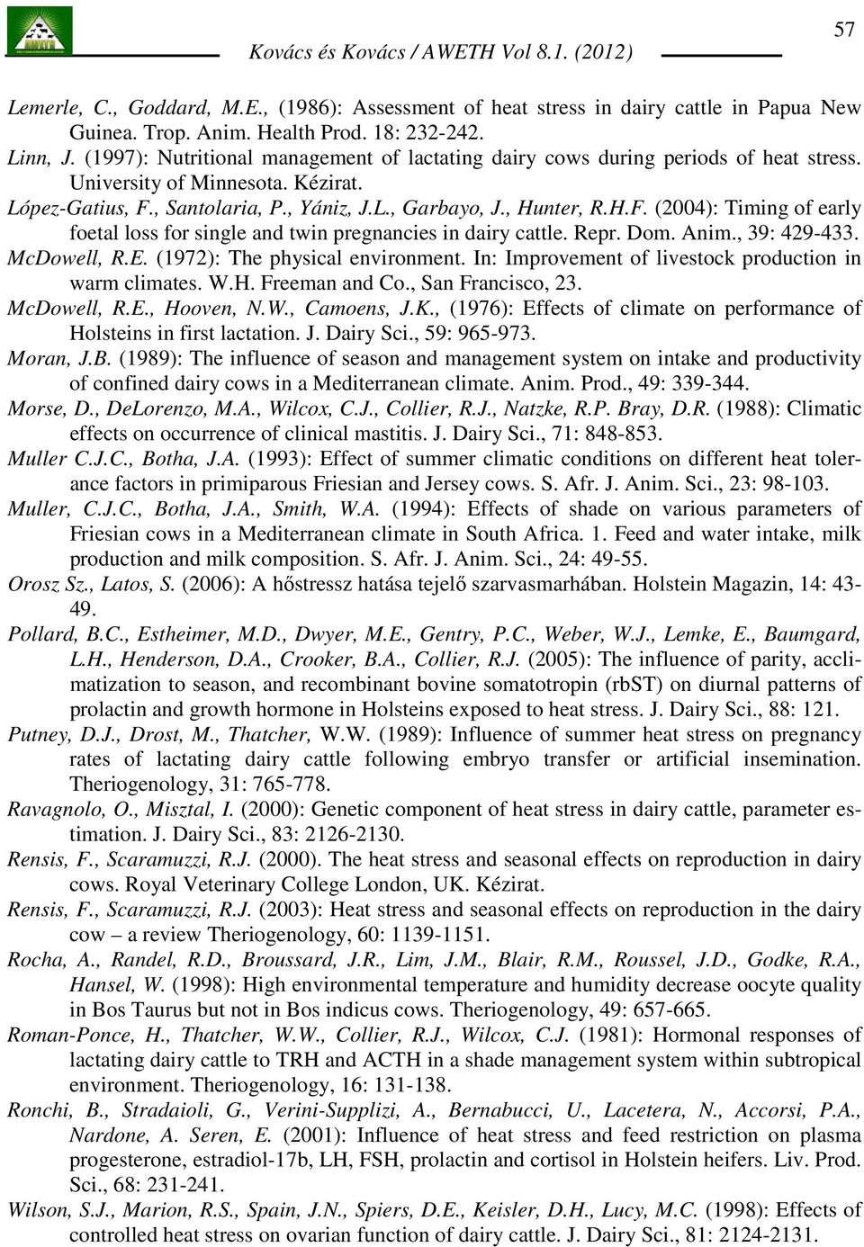 , Santolaria, P., Yániz, J.L., Garbayo, J., Hunter, R.H.F. (2004): Timing of early foetal loss for single and twin pregnancies in dairy cattle. Repr. Dom. Anim., 39: 429-433. McDowell, R.E.