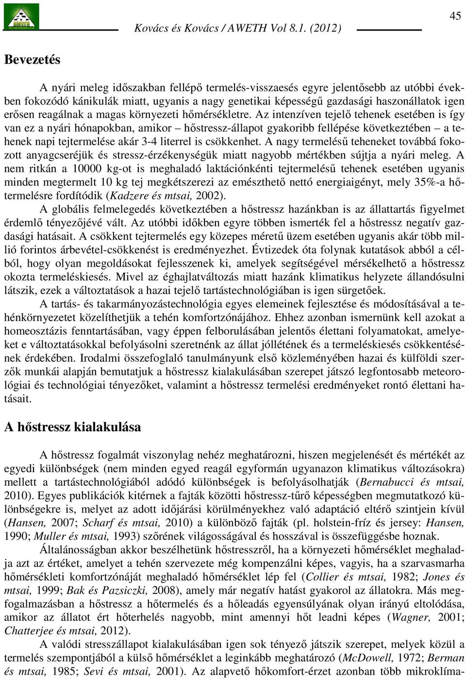Az intenzíven tejelı tehenek esetében is így van ez a nyári hónapokban, amikor hıstressz-állapot gyakoribb fellépése következtében a tehenek napi tejtermelése akár 3-4 literrel is csökkenhet.
