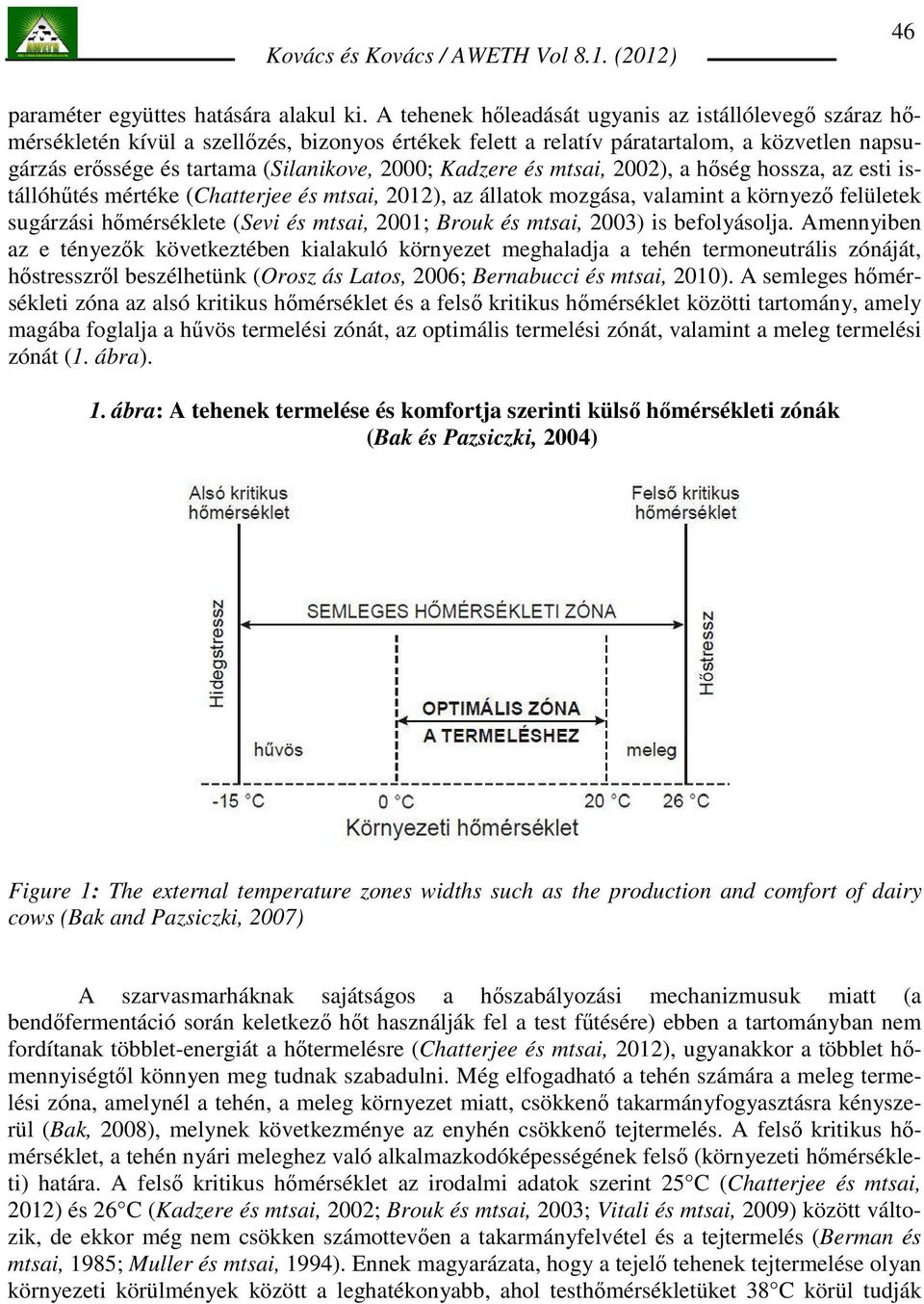 Kadzere és mtsai, 2002), a hıség hossza, az esti istállóhőtés mértéke (Chatterjee és mtsai, 2012), az állatok mozgása, valamint a környezı felületek sugárzási hımérséklete (Sevi és mtsai, 2001; Brouk