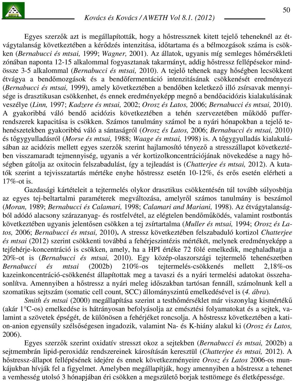 Az állatok, ugyanis míg semleges hımérsékleti zónában naponta 12-15 alkalommal fogyasztanak takarmányt, addig hıstressz fellépésekor mindössze 3-5 alkalommal (Bernabucci és mtsai, 2010).