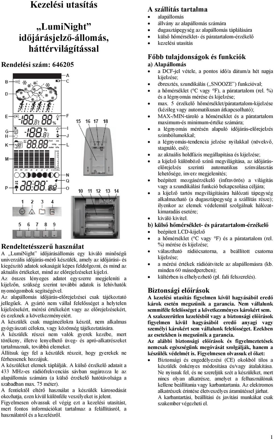 Az összes lényeges adatot egyszerre megjeleníti a kijelzőn, szükség szerint további adatok is lehívhatók nyomógombok segítségével. Az alapállomás időjárás-előrejelzései csak tájékoztató jellegűek.