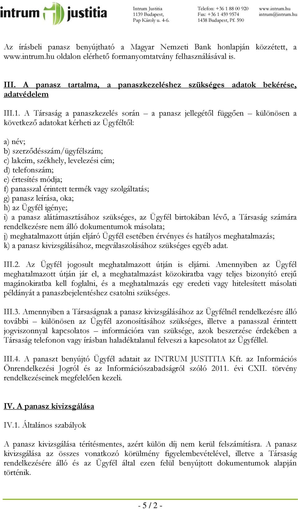 A Társaság a panaszkezelés során a panasz jellegétől függően különösen a következő adatokat kérheti az Ügyféltől: a) név; b) szerződésszám/ügyfélszám; c) lakcím, székhely, levelezési cím; d)