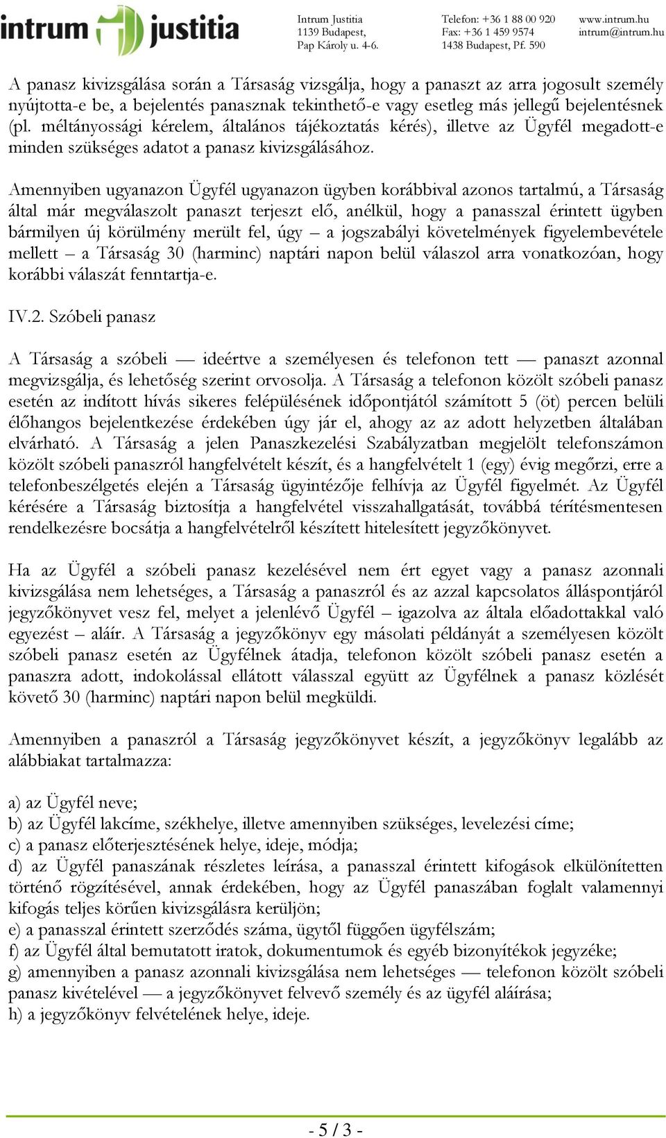 Amennyiben ugyanazon Ügyfél ugyanazon ügyben korábbival azonos tartalmú, a Társaság által már megválaszolt panaszt terjeszt elő, anélkül, hogy a panasszal érintett ügyben bármilyen új körülmény