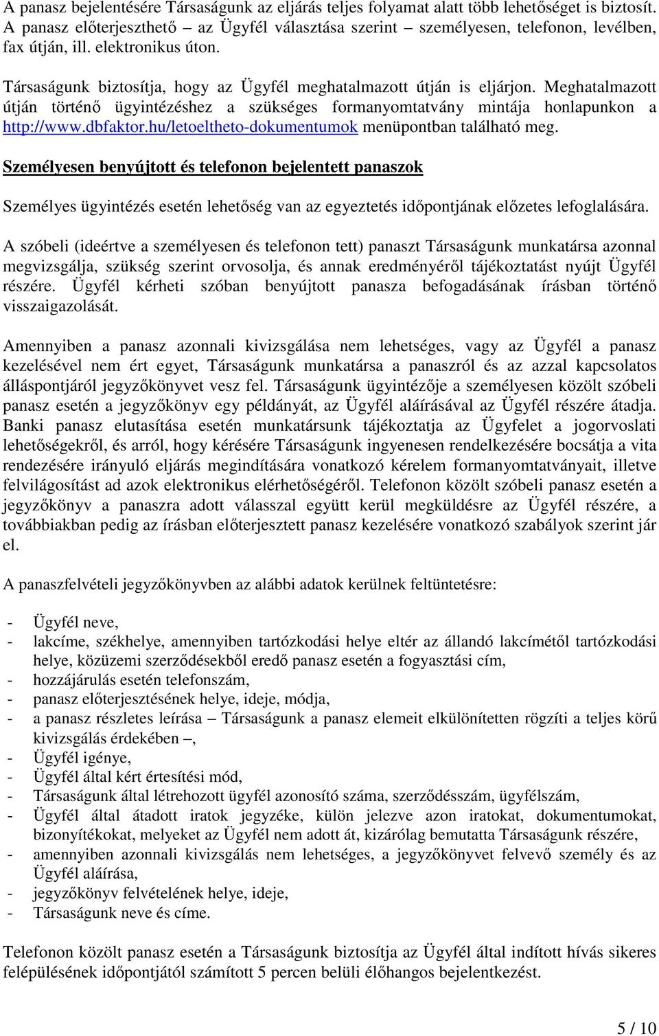 Meghatalmazott útján történő ügyintézéshez a szükséges formanyomtatvány mintája honlapunkon a http://www.dbfaktor.hu/letoeltheto-dokumentumok menüpontban található meg.