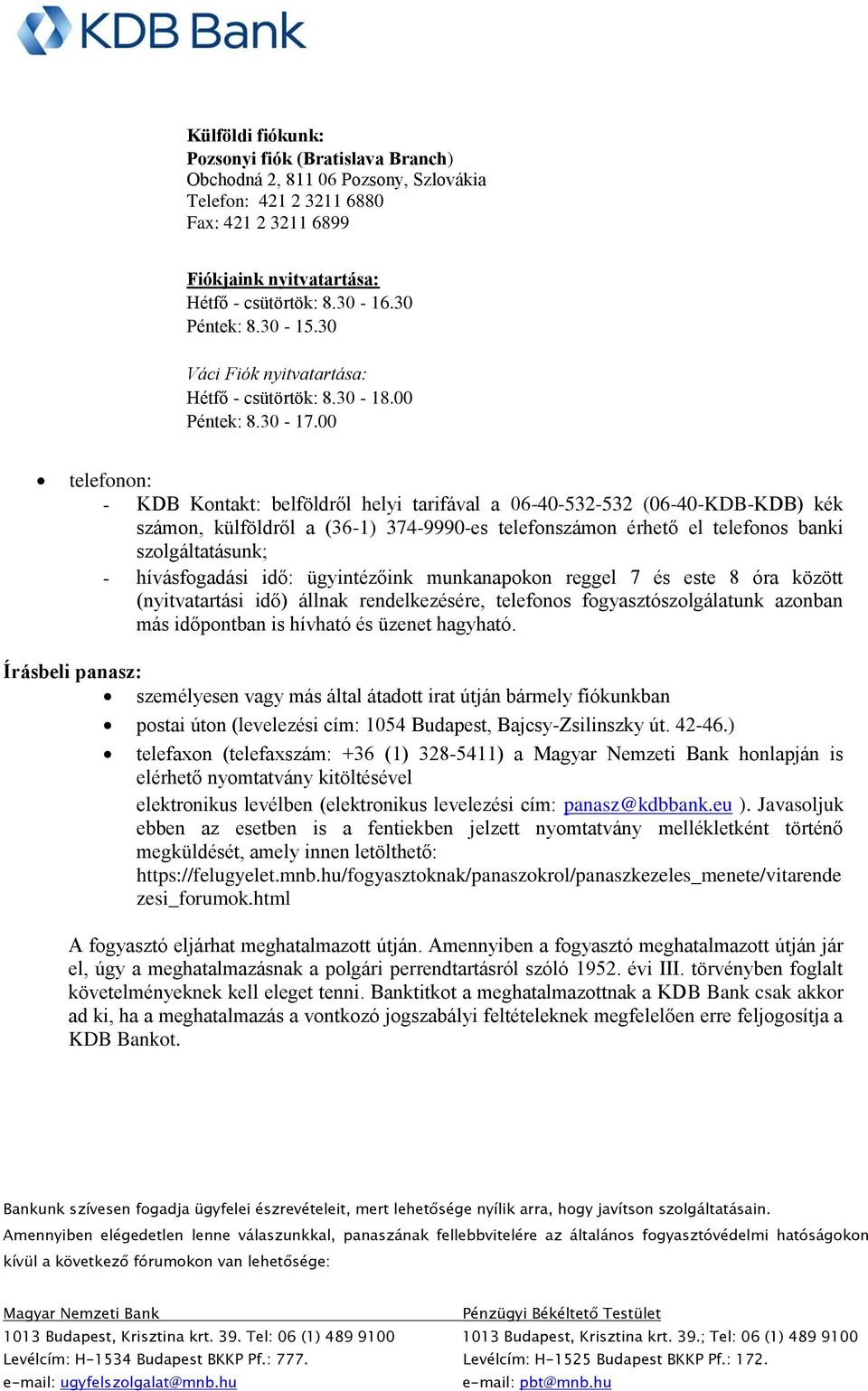 00 telefonon: - KDB Kontakt: belföldről helyi tarifával a 06-40-532-532 (06-40-KDB-KDB) kék számon, külföldről a (36-1) 374-9990-es telefonszámon érhető el telefonos banki szolgáltatásunk; -