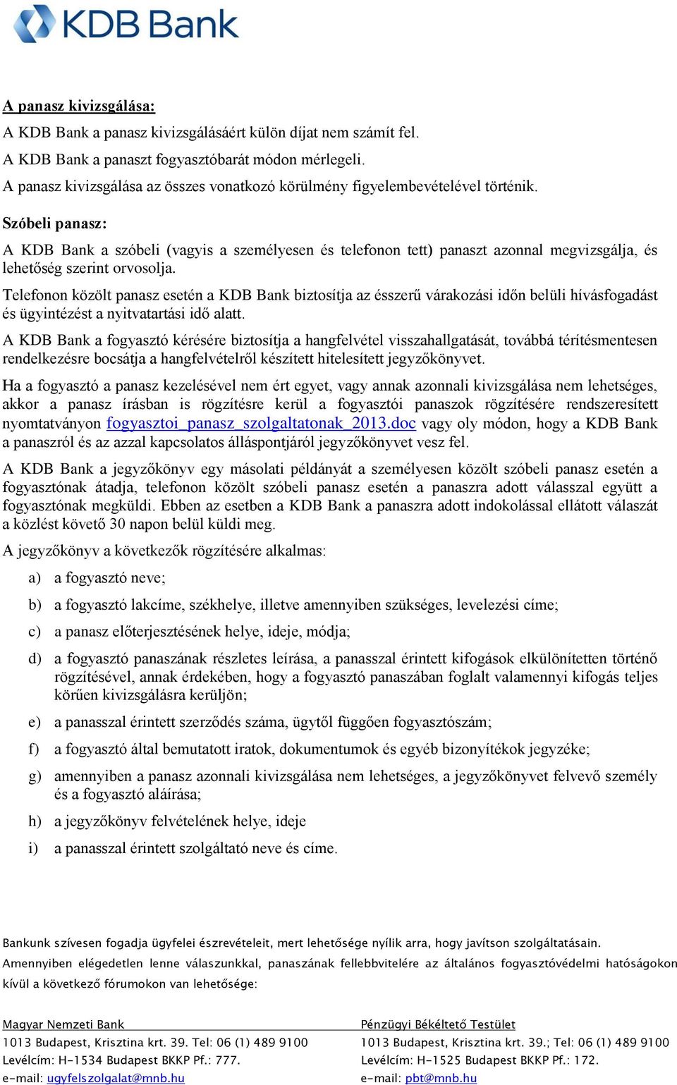 Szóbeli panasz: A KDB Bank a szóbeli (vagyis a személyesen és telefonon tett) panaszt azonnal megvizsgálja, és lehetőség szerint orvosolja.