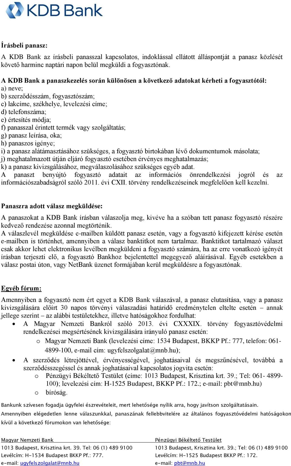 módja; f) panasszal érintett termék vagy szolgáltatás; g) panasz leírása, oka; h) panaszos igénye; i) a panasz alátámasztásához szükséges, a fogyasztó birtokában lévő dokumentumok másolata; j)