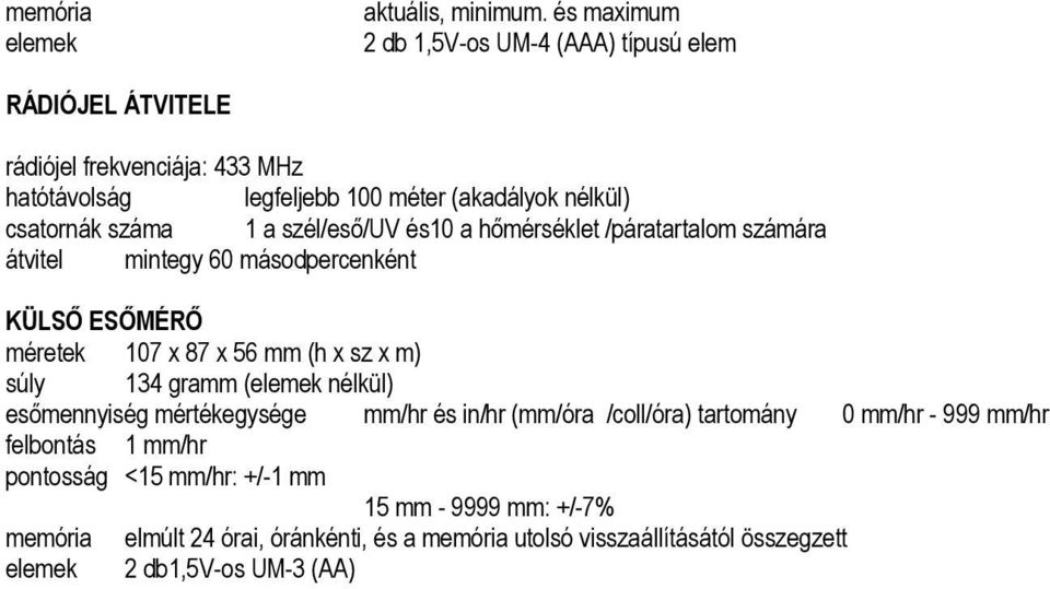 száma 1 a szél/eső/uv és10 a hőmérséklet /páratartalom számára átvitel mintegy 60 másodpercenként KÜLSŐ ESŐMÉRŐ méretek 107 x 87 x 56 mm (h x sz x m) súly 134