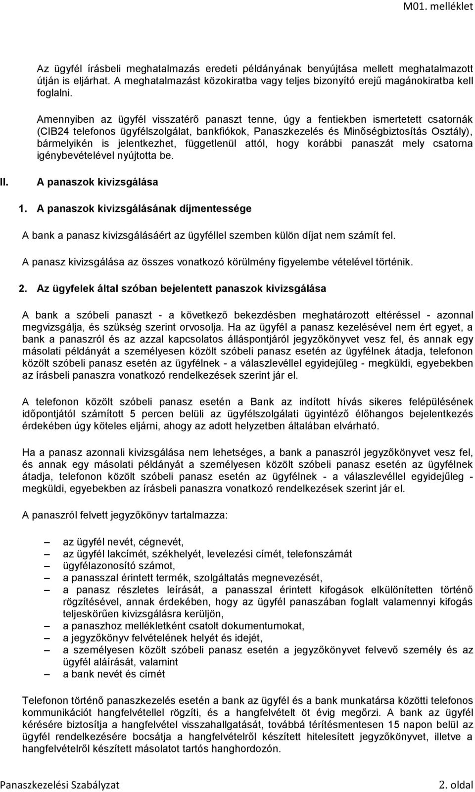 jelentkezhet, függetlenül attól, hogy korábbi panaszát mely csatorna igénybevételével nyújtotta be. II. A panaszok kivizsgálása 1.