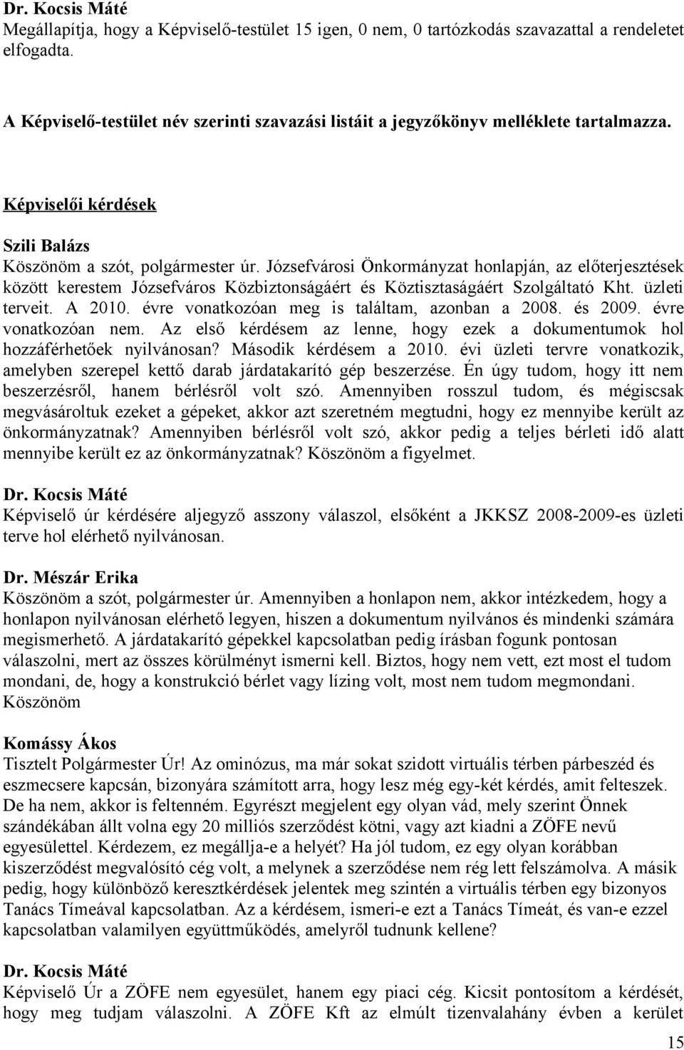 Józsefvárosi Önkormányzat honlapján, az előterjesztések között kerestem Józsefváros Közbiztonságáért és Köztisztaságáért Szolgáltató Kht. üzleti terveit. A 2010.