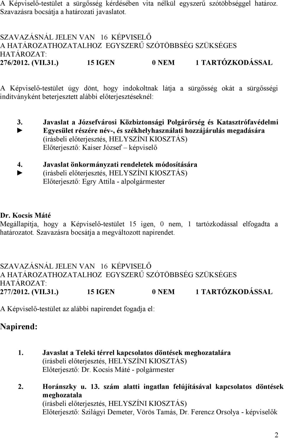 ) 15 IGEN 0 NEM 1 TARTÓZKODÁSSAL A Képviselő-testület úgy dönt, hogy indokoltnak látja a sürgősség okát a sürgősségi indítványként beterjesztett alábbi előterjesztéseknél: 3. 4.