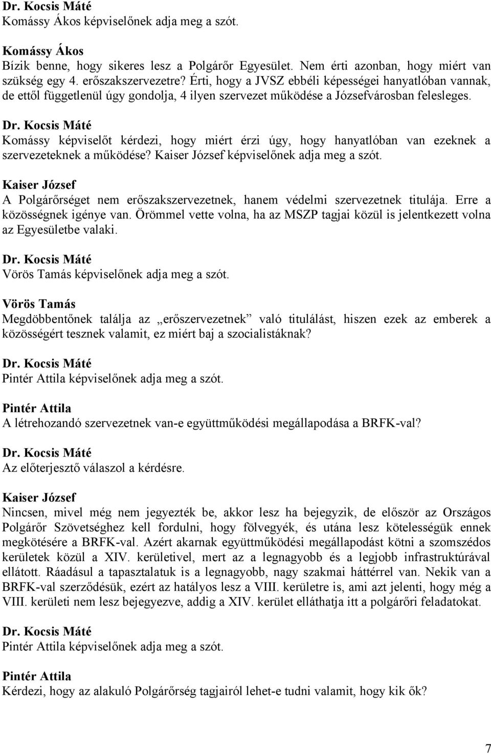 Komássy képviselőt kérdezi, hogy miért érzi úgy, hogy hanyatlóban van ezeknek a szervezeteknek a működése? Kaiser József képviselőnek adja meg a szót.