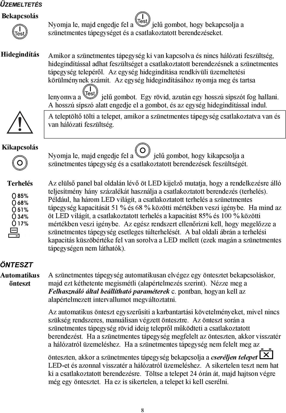 Az egység hidegindítása rendkívüli üzemeltetési körülménynek számít. Az egység hidegindításához nyomja meg és tartsa lenyomva a jelű gombot. Egy rövid, azután egy hosszú sípszót fog hallani.