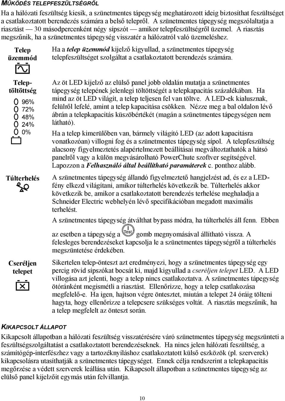 A riasztás megszűnik, ha a szünetmentes tápegység visszatér a hálózatról való üzemeléshez.