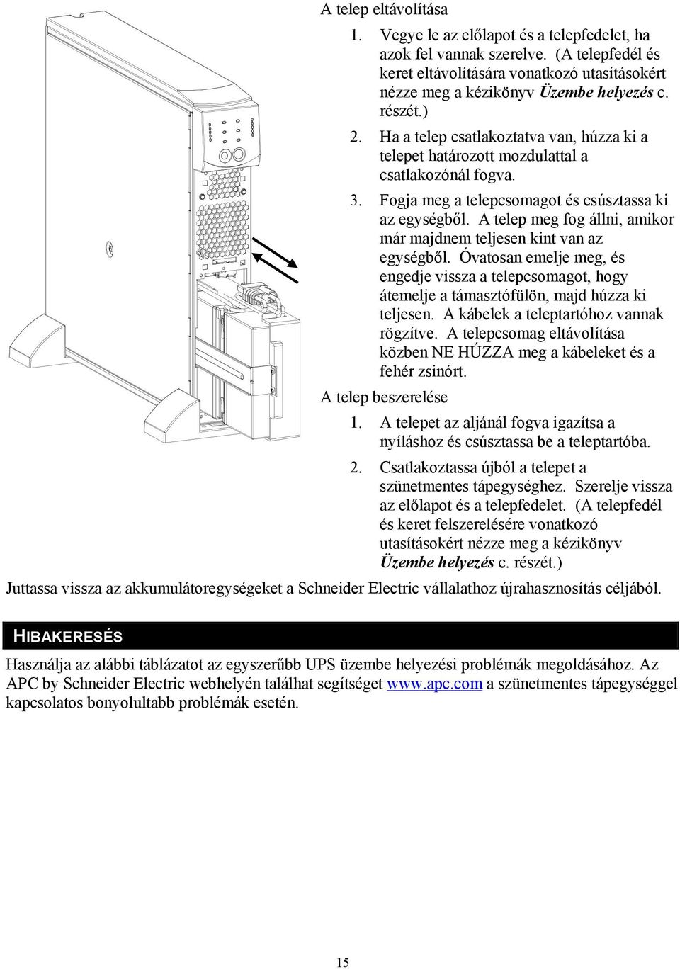 A telep meg fog állni, amikor már majdnem teljesen kint van az egységből. Óvatosan emelje meg, és engedje vissza a telepcsomagot, hogy átemelje a támasztófülön, majd húzza ki teljesen.