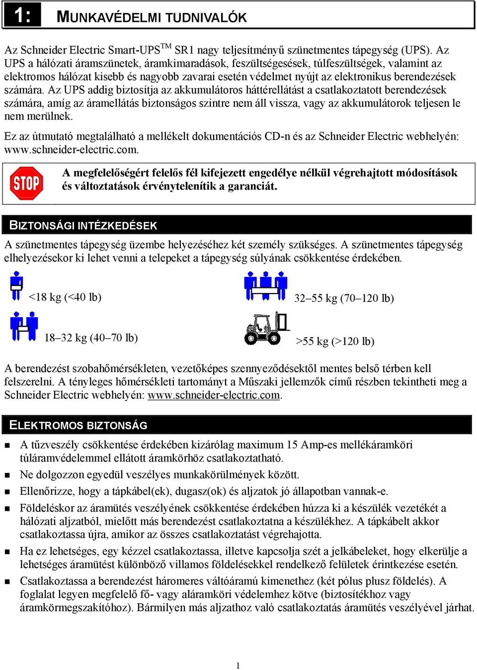 Az UPS addig biztosítja az akkumulátoros háttérellátást a csatlakoztatott berendezések számára, amíg az áramellátás biztonságos szintre nem áll vissza, vagy az akkumulátorok teljesen le nem merülnek.