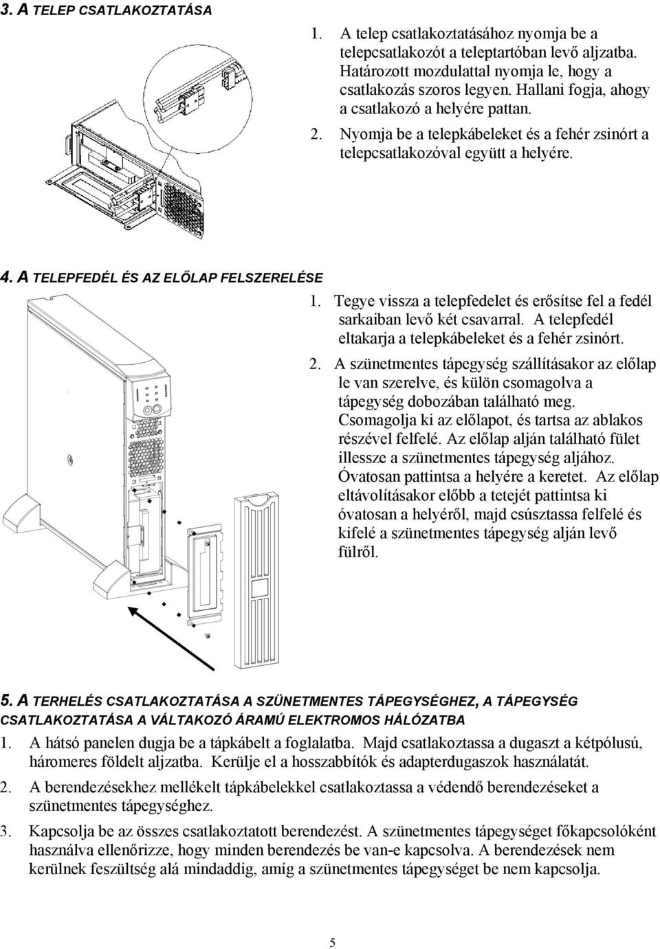 Tegye vissza a telepfedelet és erősítse fel a fedél sarkaiban levő két csavarral. A telepfedél eltakarja a telepkábeleket és a fehér zsinórt. 2.