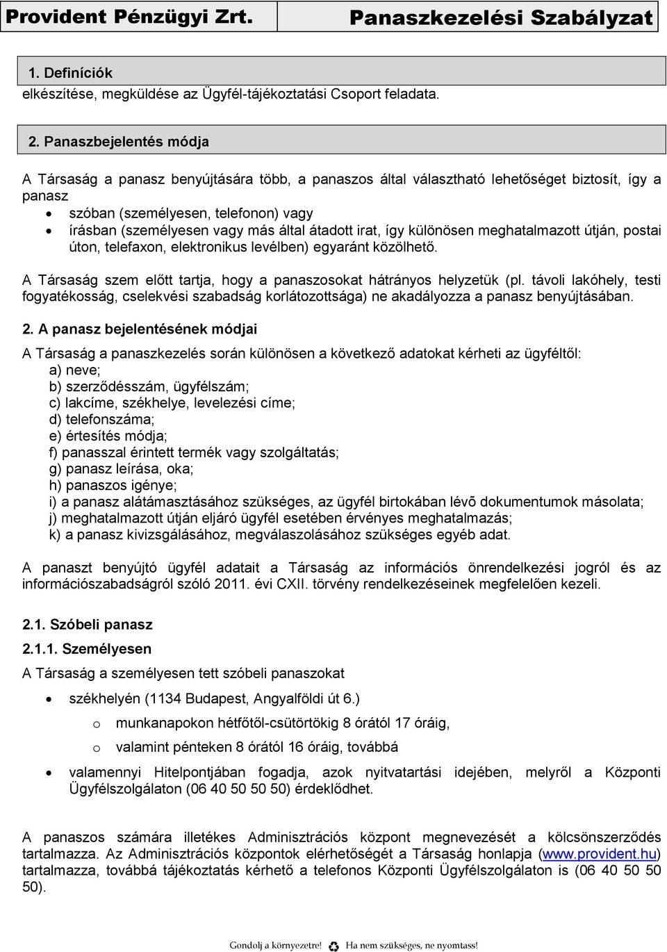 átadott irat, így különösen meghatalmazott útján, postai úton, telefaxon, elektronikus levélben) egyaránt közölhető. A Társaság szem előtt tartja, hogy a panaszosokat hátrányos helyzetük (pl.