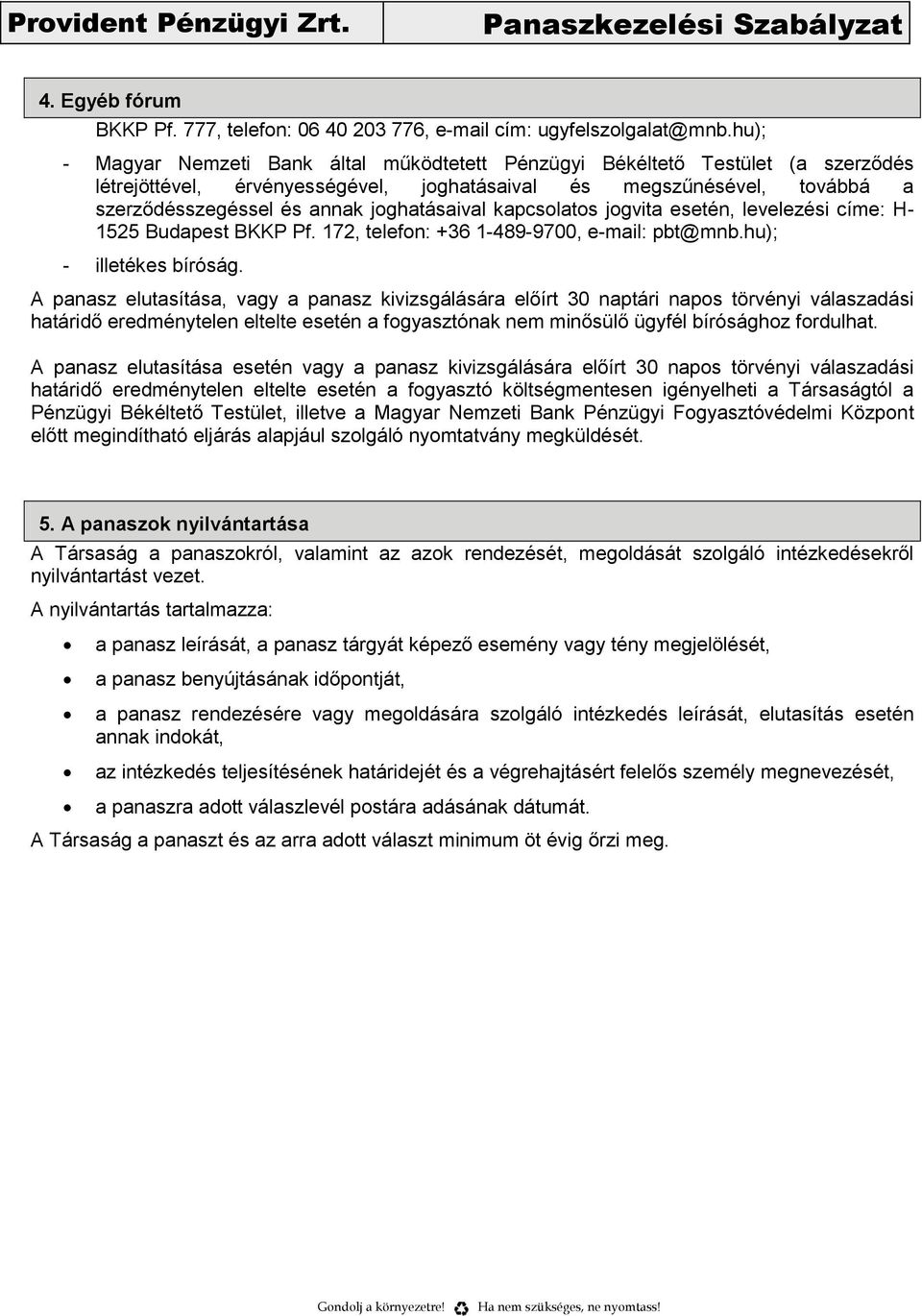 joghatásaival kapcsolatos jogvita esetén, levelezési címe: H- 1525 Budapest BKKP Pf. 172, telefon: +36 1-489-9700, e-mail: pbt@mnb.hu); - illetékes bíróság.