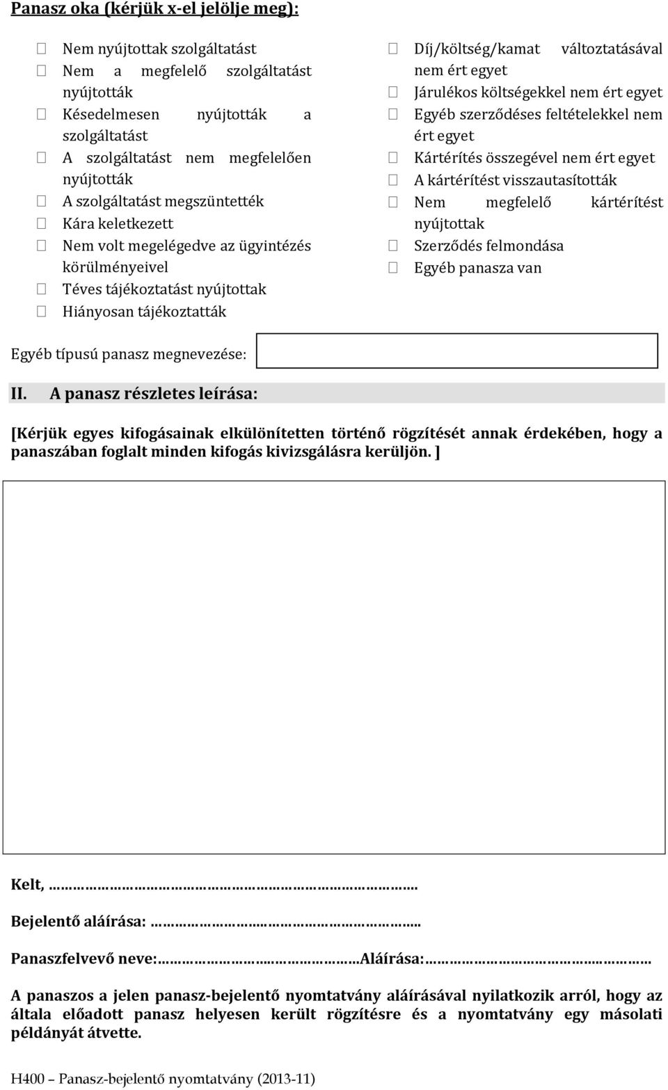 Járulékos költségekkel nem ért egyet Egyéb szerződéses feltételekkel nem ért egyet Kártérítés összegével nem ért egyet A kártérítést visszautasították Nem megfelelő kártérítést nyújtottak Szerződés