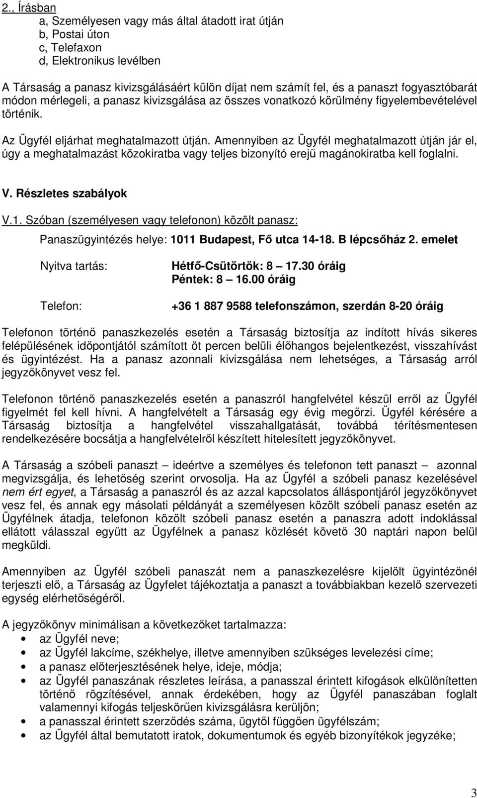 Amennyiben az Ügyfél meghatalmazott útján jár el, úgy a meghatalmazást közokiratba vagy teljes bizonyító erejű magánokiratba kell foglalni. V. Részletes szabályok V.1.