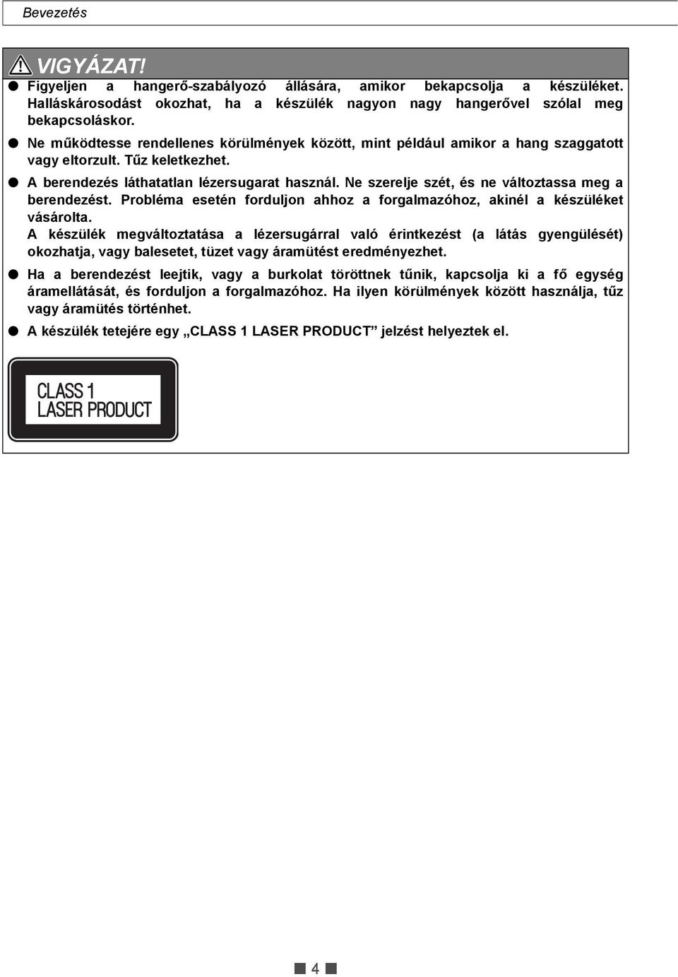 Ne szerelje szét, és ne változtassa meg a berendezést. Probléma esetén forduljon ahhoz a forgalmazóhoz, akinél a készüléket vásárolta.