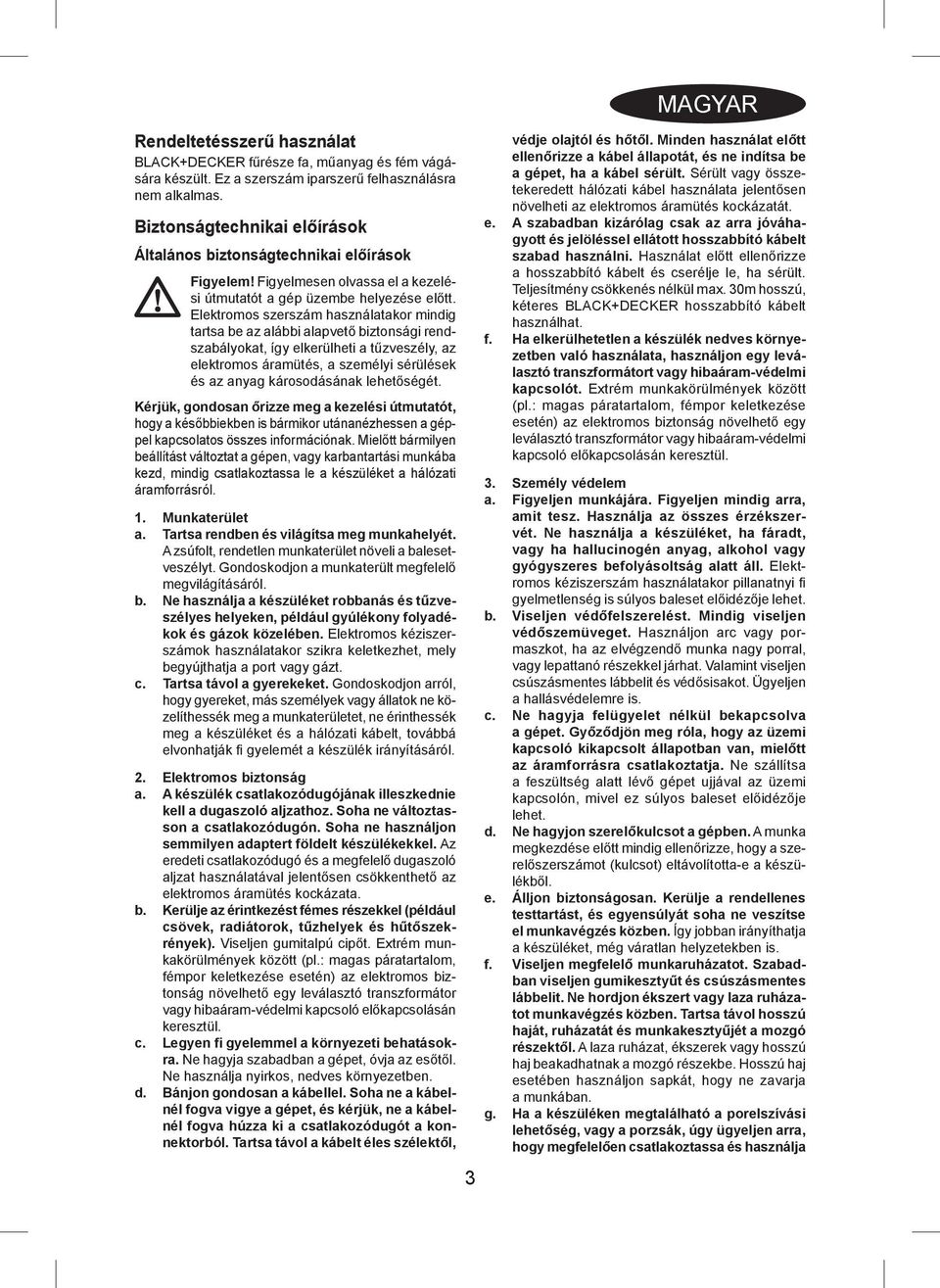 Elektromos szerszám használatakor mindig tartsa be az alábbi alapvető biztonsági rendszabályokat, így elkerülheti a tűzveszély, az elektromos áramütés, a személyi sérülések és az anyag károsodásának