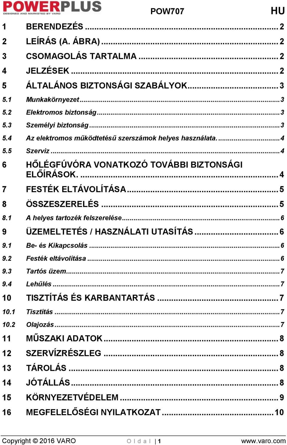 ÖSSZESZERELÉS... 5 8.1 A helyes tartozék felszerelése... 6 9 ÜZEMELTETÉS / HASZNÁLATI UTASÍTÁS... 6 9.1 Be- és Kikapcsolás... 6 9.2 Festék eltávolítása... 6 9.3 Tartós üzem... 7 9.4 Lehűlés.