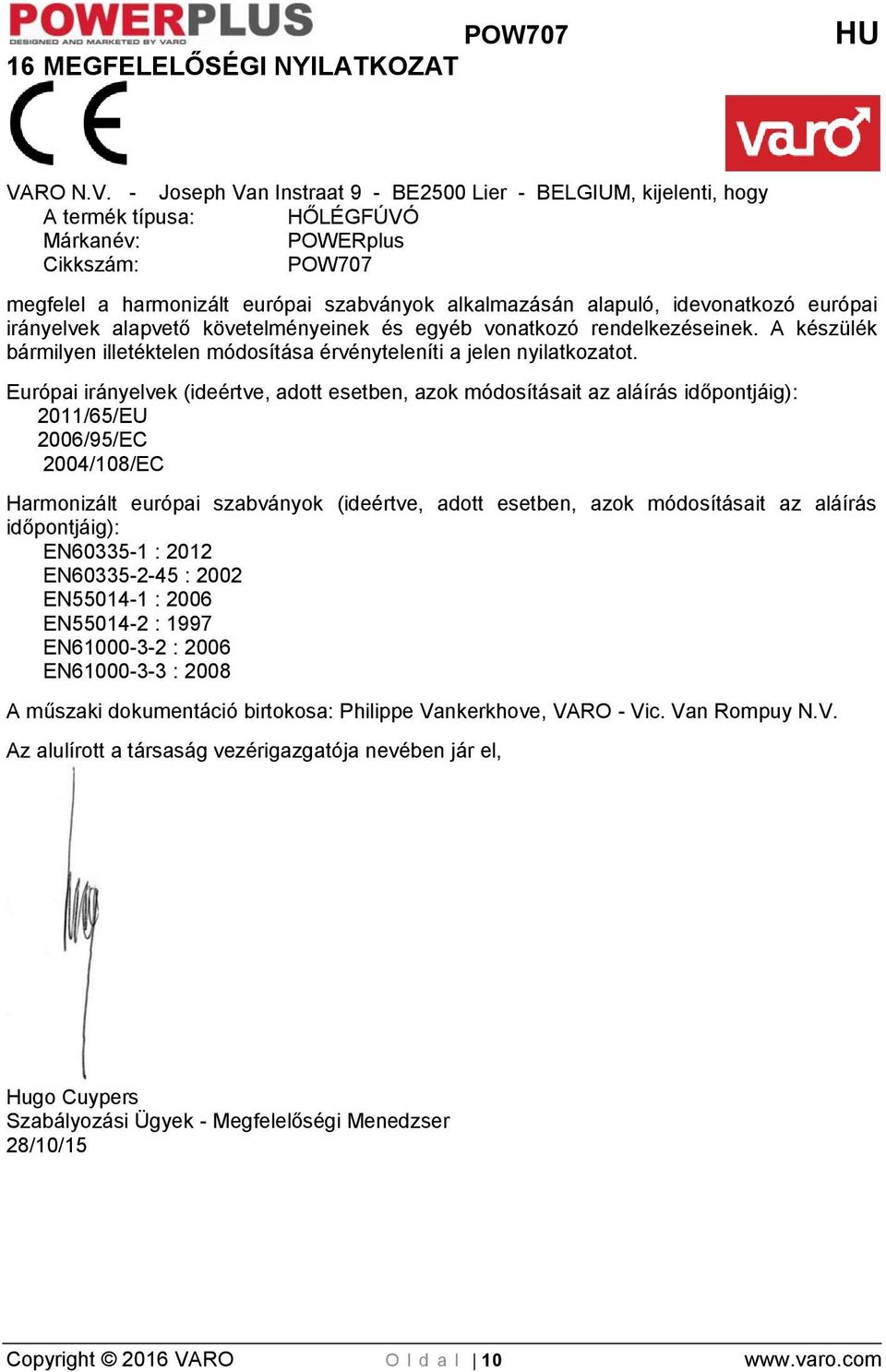 - Joseph Van Instraat 9 - BE2500 Lier - BELGIUM, kijelenti, hogy A termék típusa: HŐLÉGFÚVÓ Márkanév: POWERplus Cikkszám: POW707 megfelel a harmonizált európai szabványok alkalmazásán alapuló,