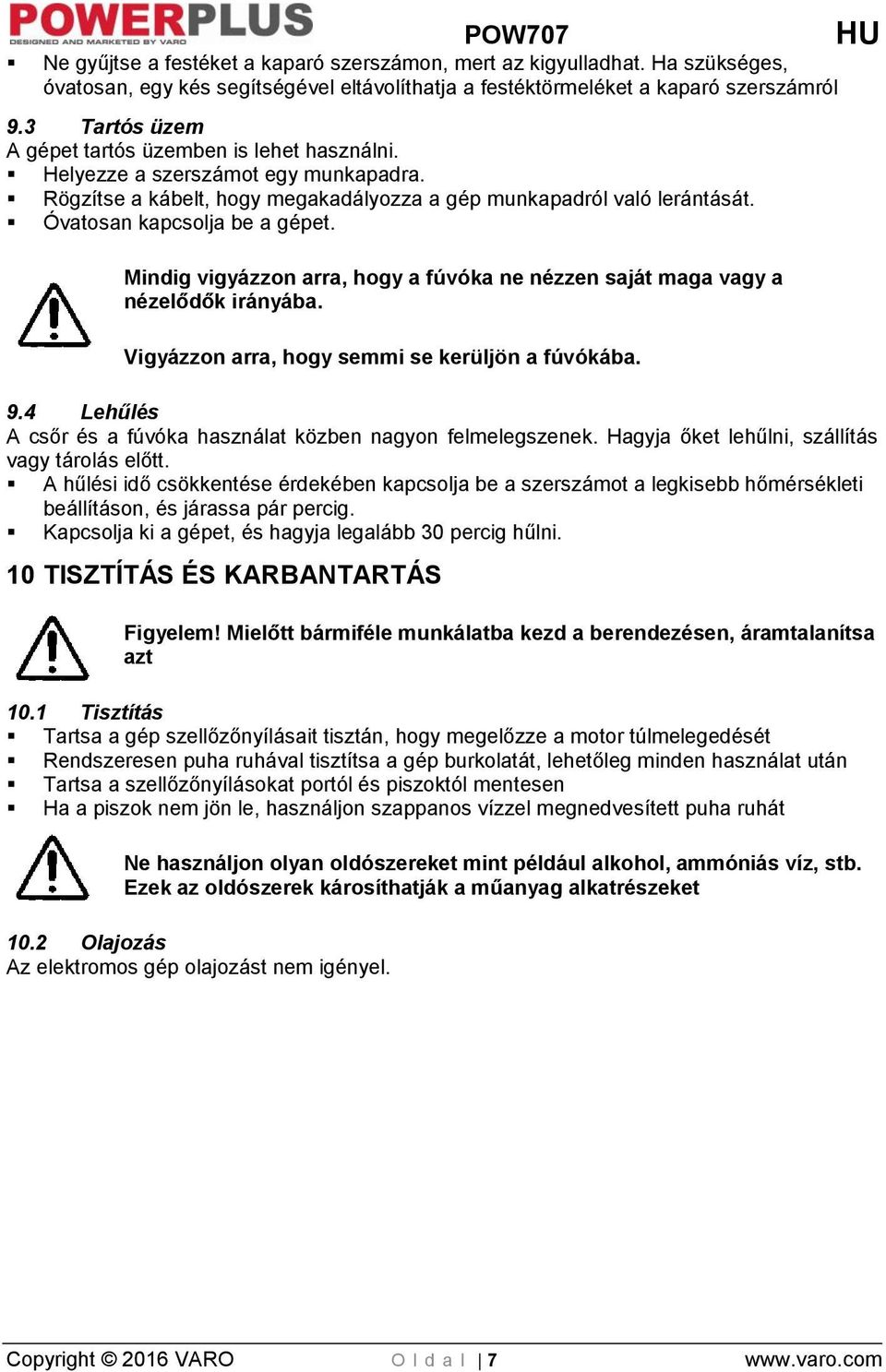 Mindig vigyázzon arra, hogy a fúvóka ne nézzen saját maga vagy a nézelődők irányába. Vigyázzon arra, hogy semmi se kerüljön a fúvókába. 9.