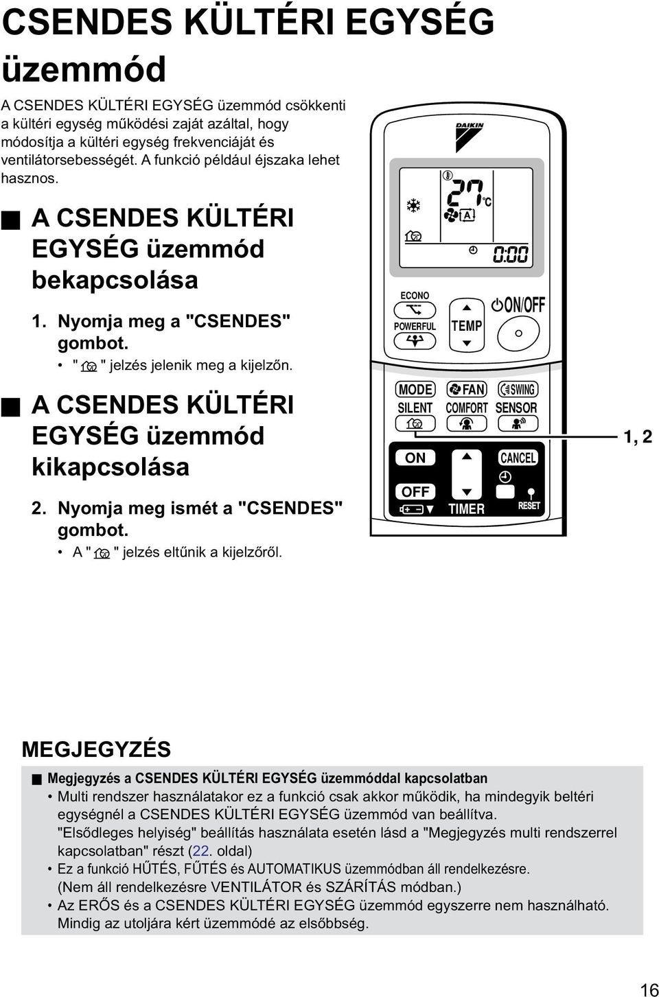 A CSENDES KÜLTÉRI EGYSÉG üzemmód kikapcsolása 2. Nyomja meg ismét a "CSENDES" gombot. A " " jelzés eltűnik a kijelzőről.