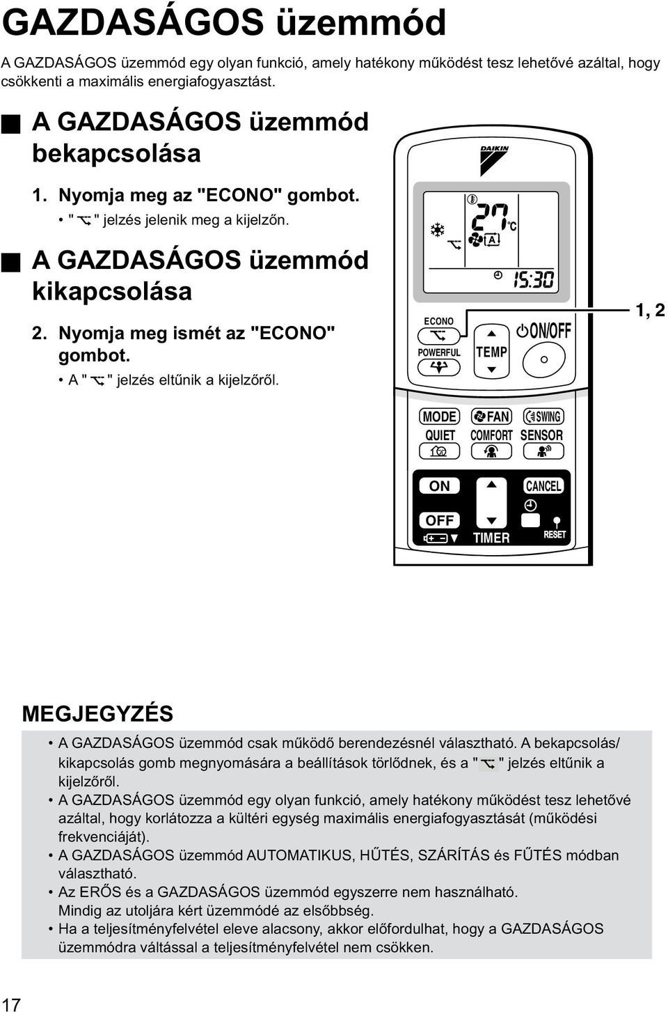 ECONO POWERFUL TEMP ON/OFF 1, 2 MODE FAN SWING QUIET COMFORT SENSOR ON CANCEL OFF TIMER MEGJEGYZÉS A GAZDASÁGOS üzemmód csak működő berendezésnél választható.