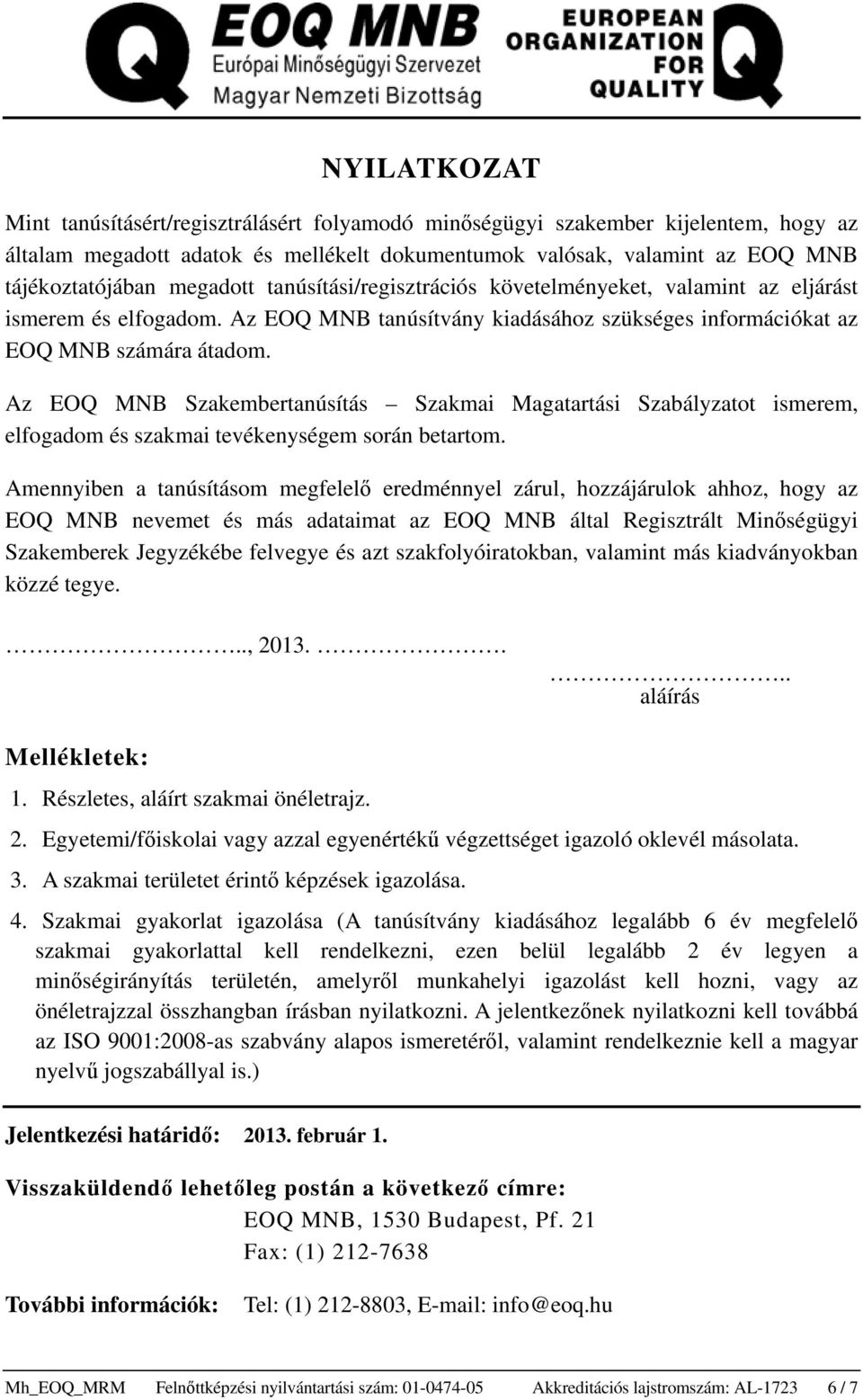 Az EOQ MNB Szakembertanúsítás Szakmai Magatartási Szabályzatot ismerem, elfogadom és szakmai tevékenységem során betartom.