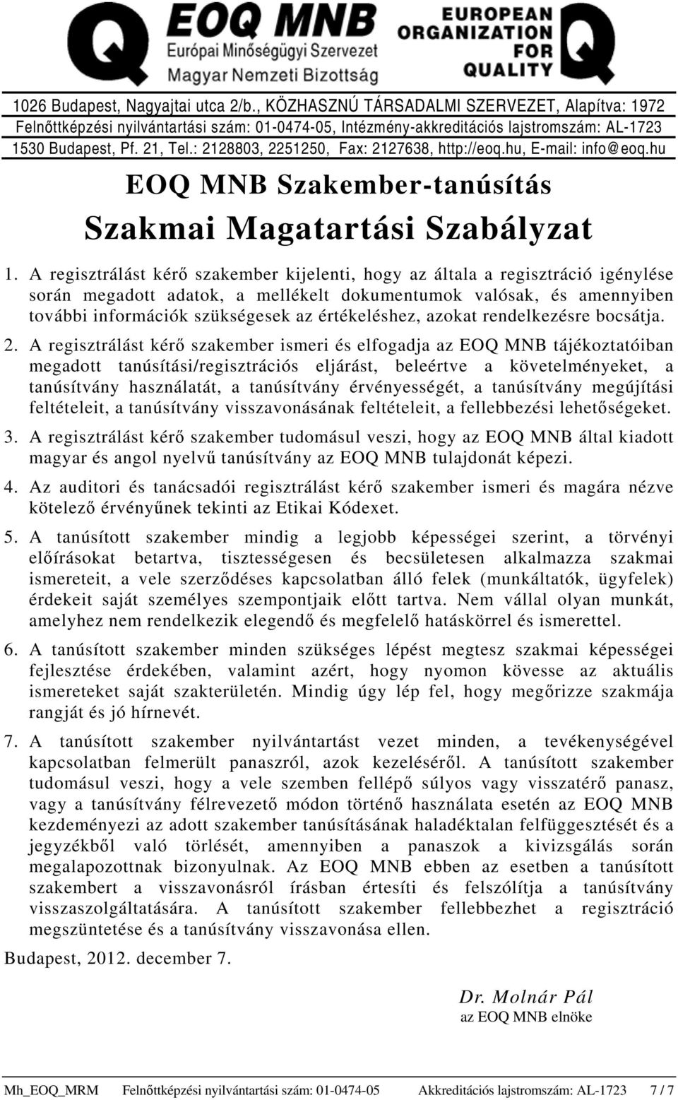 A regisztrálást kérő szakember kijelenti, hogy az általa a regisztráció igénylése során megadott adatok, a mellékelt dokumentumok valósak, és amennyiben további információk szükségesek az