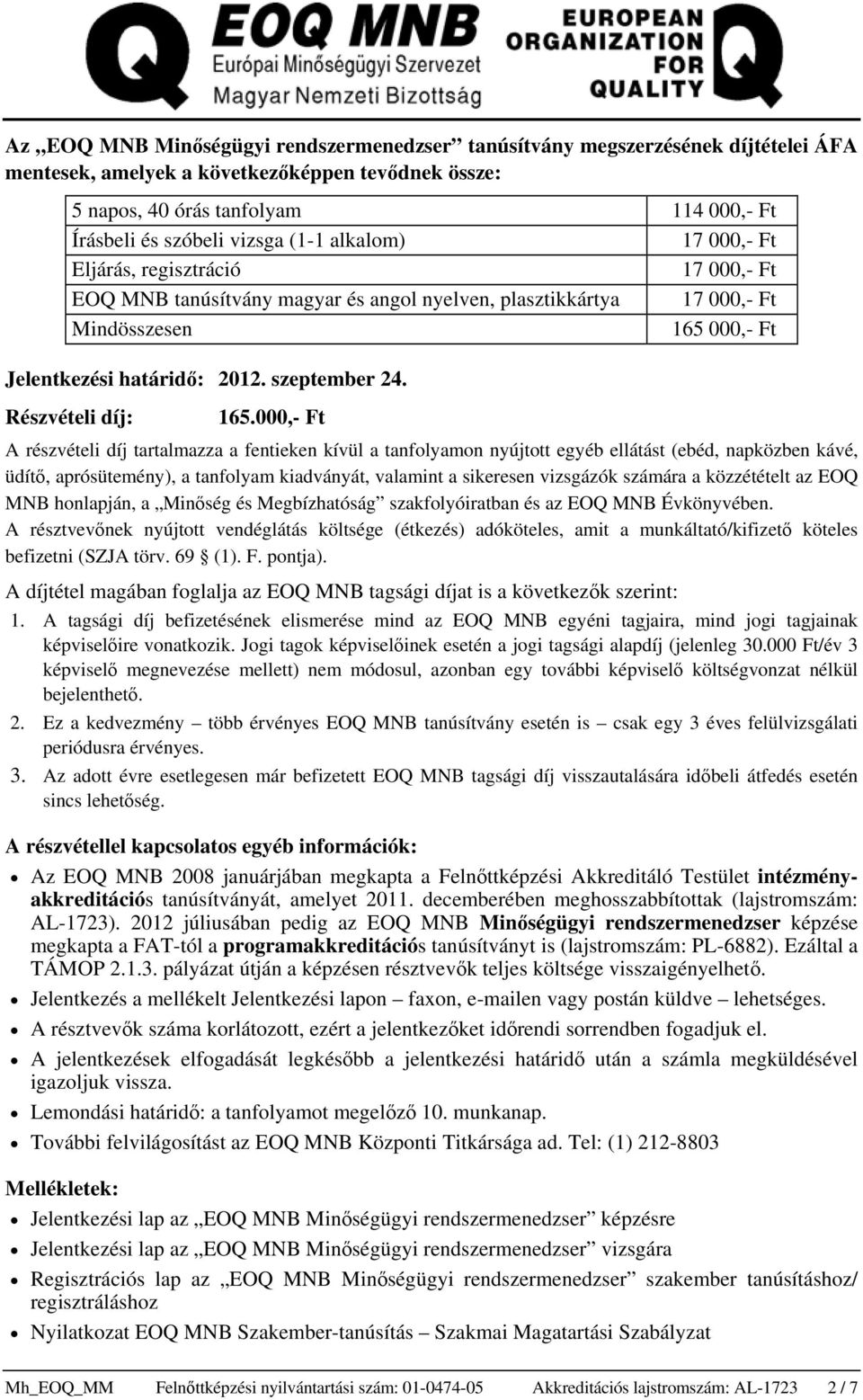 000,- Ft A részvételi díj tartalmazza a fentieken kívül a tanfolyamon nyújtott egyéb ellátást (ebéd, napközben kávé, üdítő, aprósütemény), a tanfolyam kiadványát, valamint a sikeresen vizsgázók