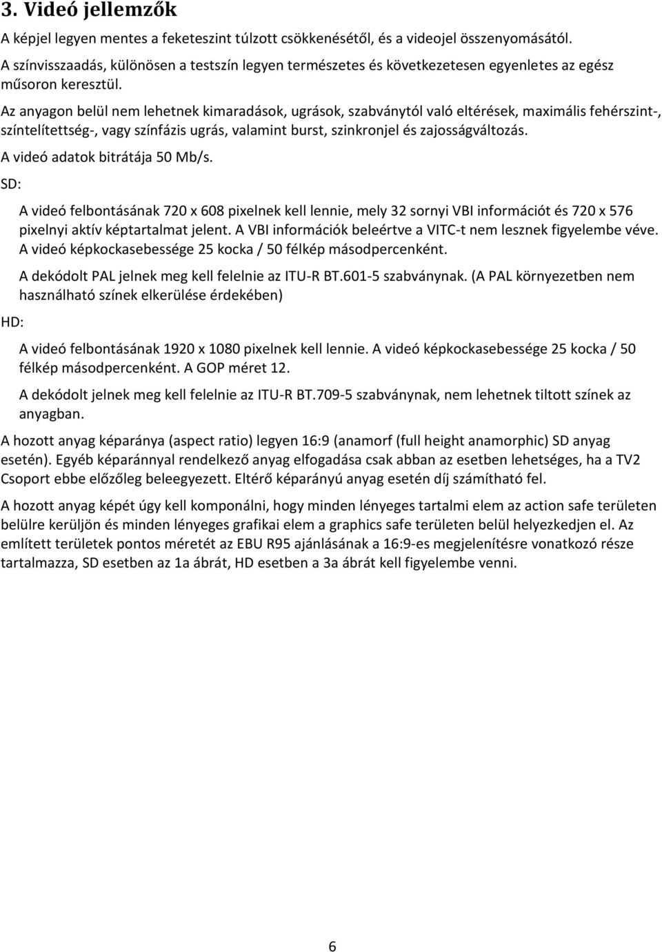 Az anyagon belül nem lehetnek kimaradások, ugrások, szabványtól való eltérések, maximális fehérszint-, színtelítettség-, vagy színfázis ugrás, valamint burst, szinkronjel és zajosságváltozás.