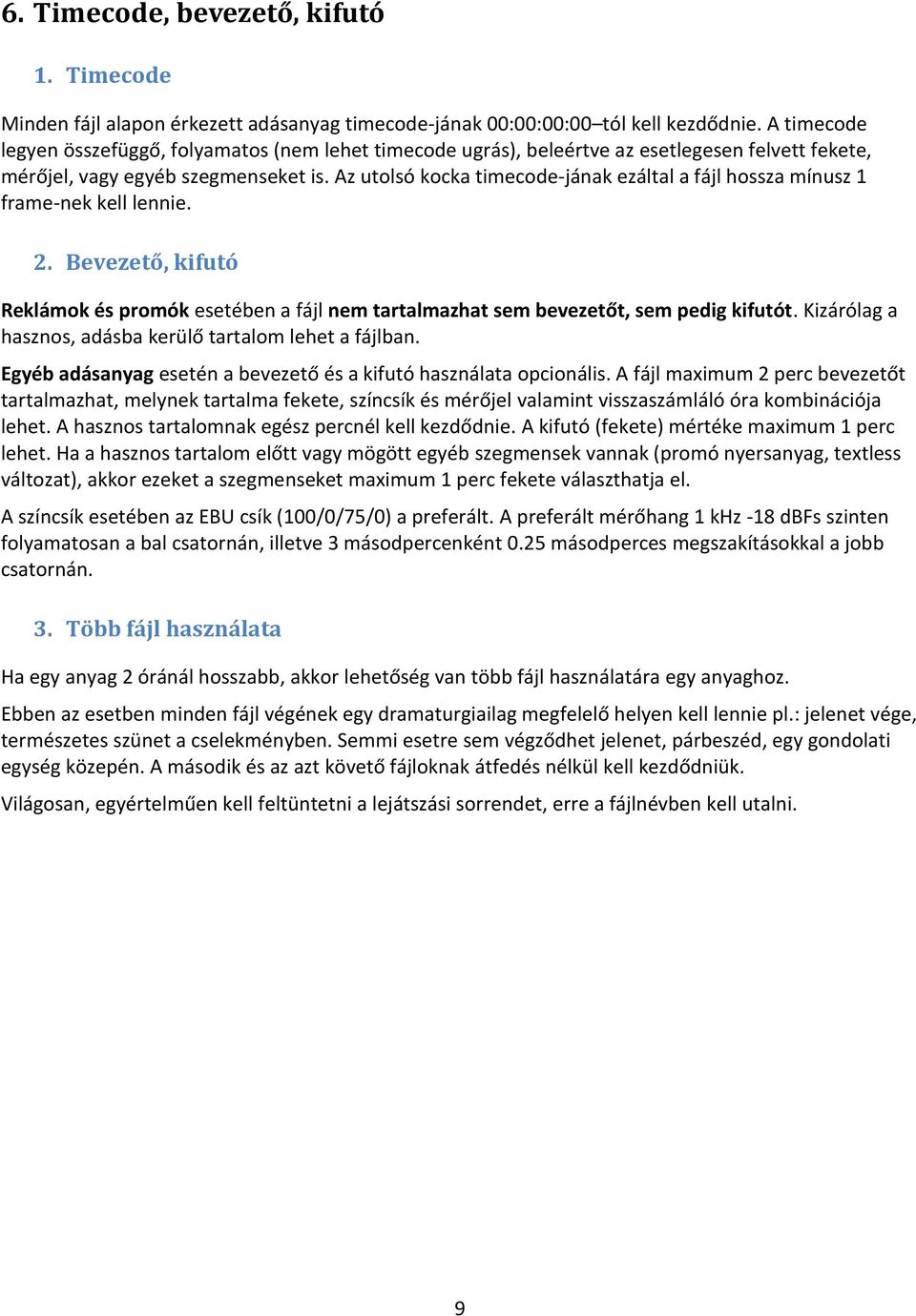 Az utolsó kocka timecode-jának ezáltal a fájl hossza mínusz 1 frame-nek kell lennie. 2. Bevezető, kifutó Reklámok és promók esetében a fájl nem tartalmazhat sem bevezetőt, sem pedig kifutót.