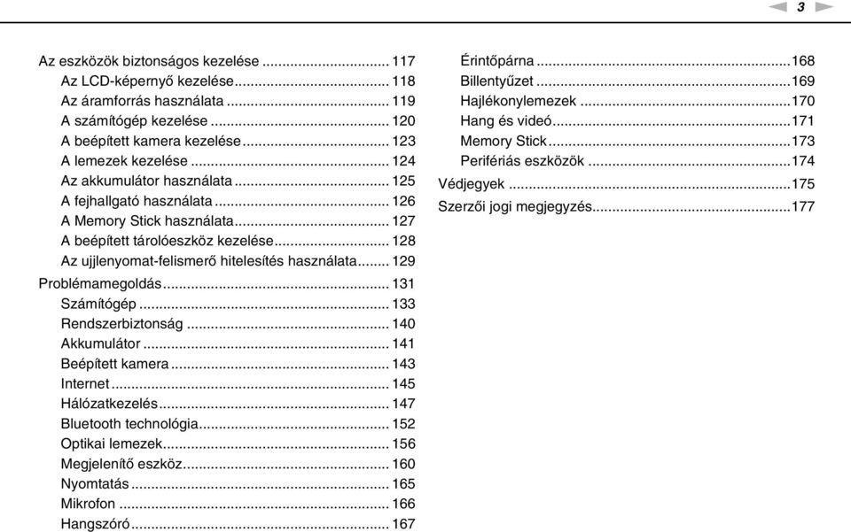 .. 129 Problémamegoldás... 131 Számítógép... 133 Rendszerbiztonság... 140 Akkumulátor... 141 Beépített kamera... 143 Internet... 145 Hálózatkezelés... 147 Bluetooth technológia... 152 Optikai lemezek.