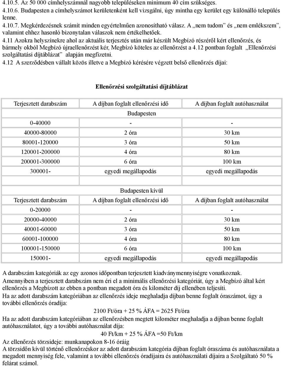 11 Azokra helyszínekre ahol az aktuális terjesztés után már készült Megbízó részéről kért ellenőrzés, és bármely okból Megbízó újraellenőrzést kér, Megbízó köteles az ellenőrzést a 4.