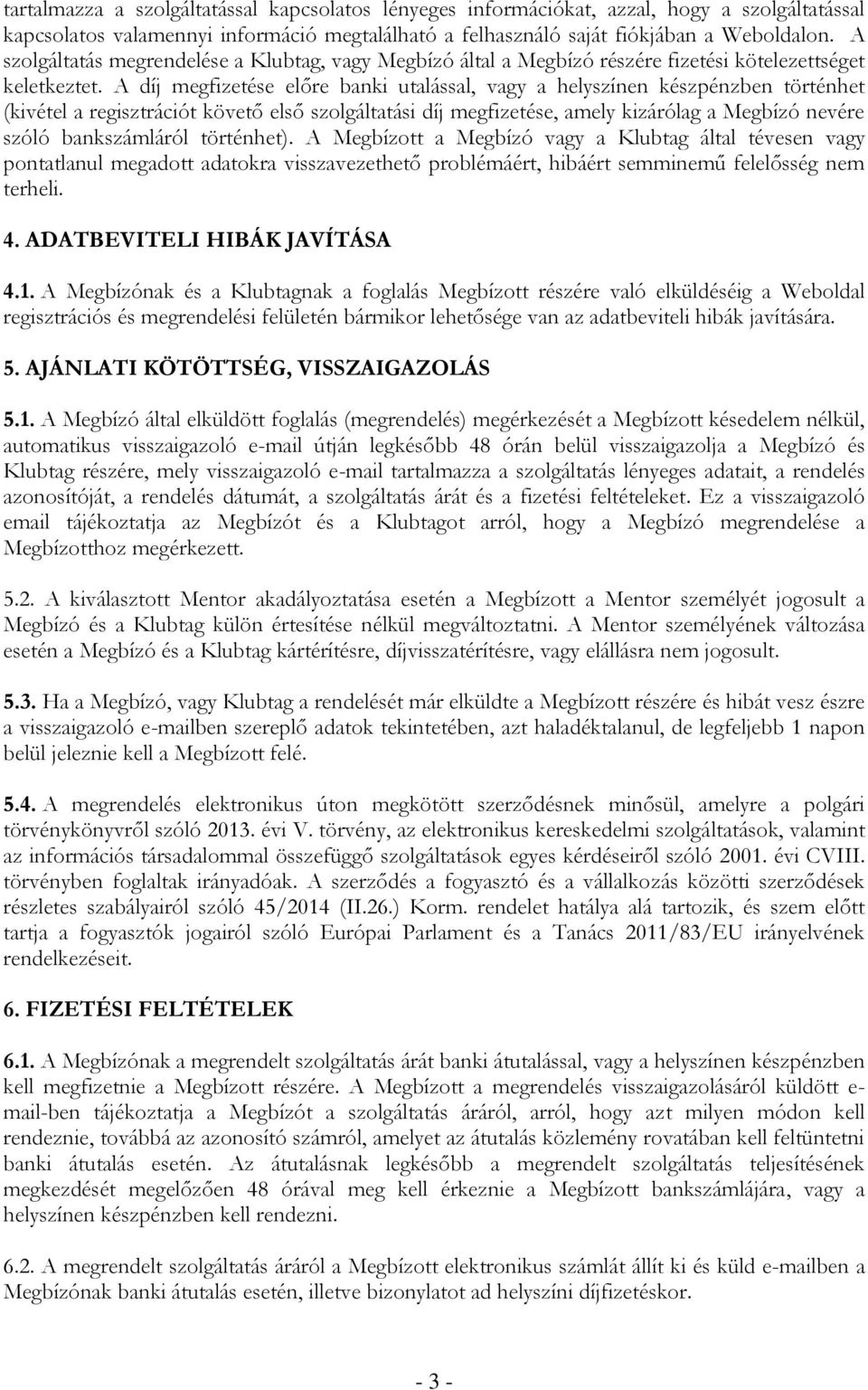 A díj megfizetése előre banki utalással, vagy a helyszínen készpénzben történhet (kivétel a regisztrációt követő első szolgáltatási díj megfizetése, amely kizárólag a Megbízó nevére szóló