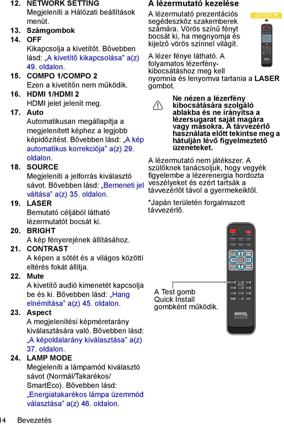 Bővebben lásd: A kép automatikus korrekciója a(z) 29. oldalon. 18. SOURCE Megjeleníti a jelforrás kiválasztó sávot. Bővebben lásd: Bemeneti jel váltása a(z) 35. oldalon. 19.