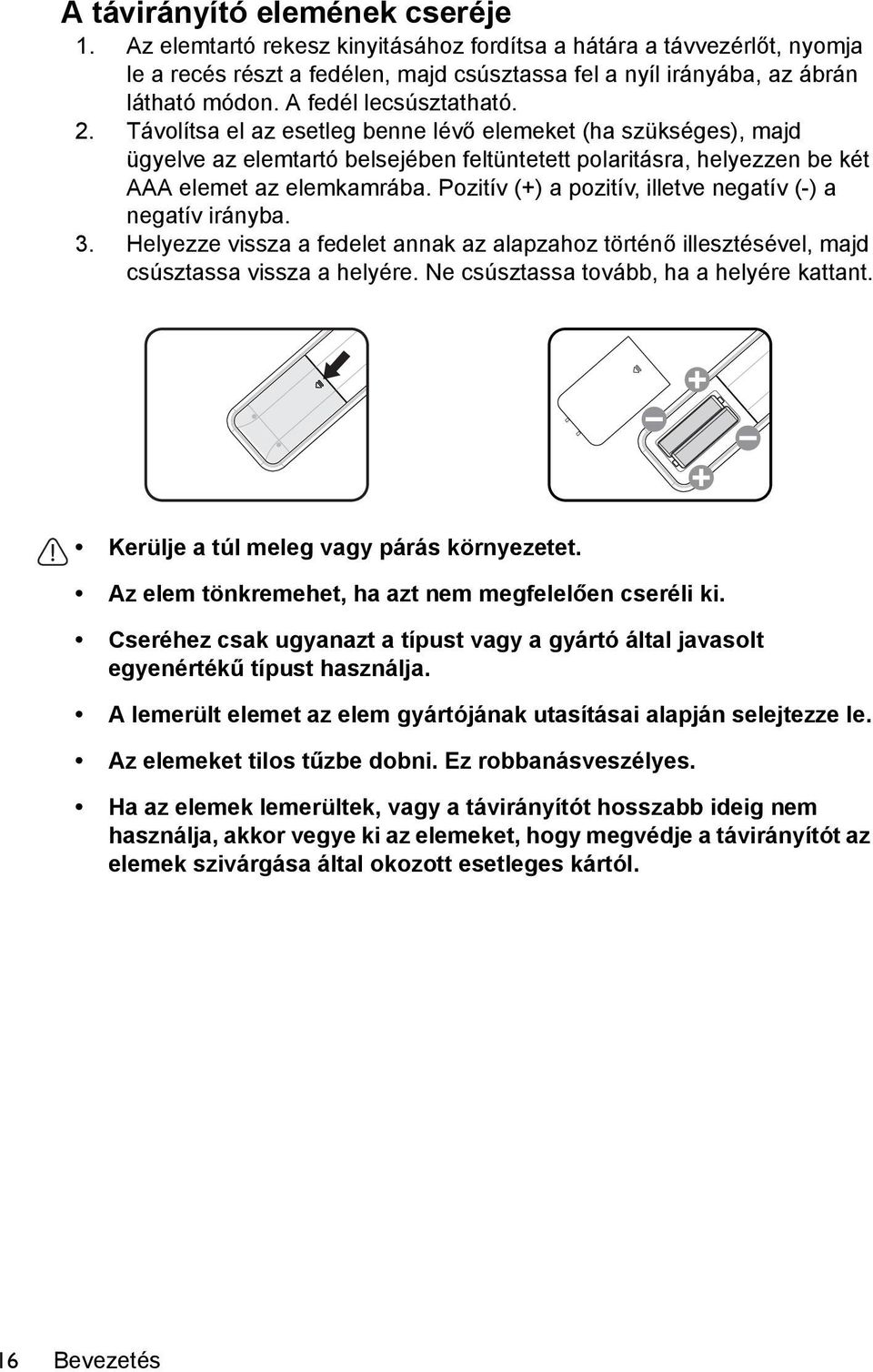 Pozitív (+) a pozitív, illetve negatív (-) a negatív irányba. 3. Helyezze vissza a fedelet annak az alapzahoz történő illesztésével, majd csúsztassa vissza a helyére.