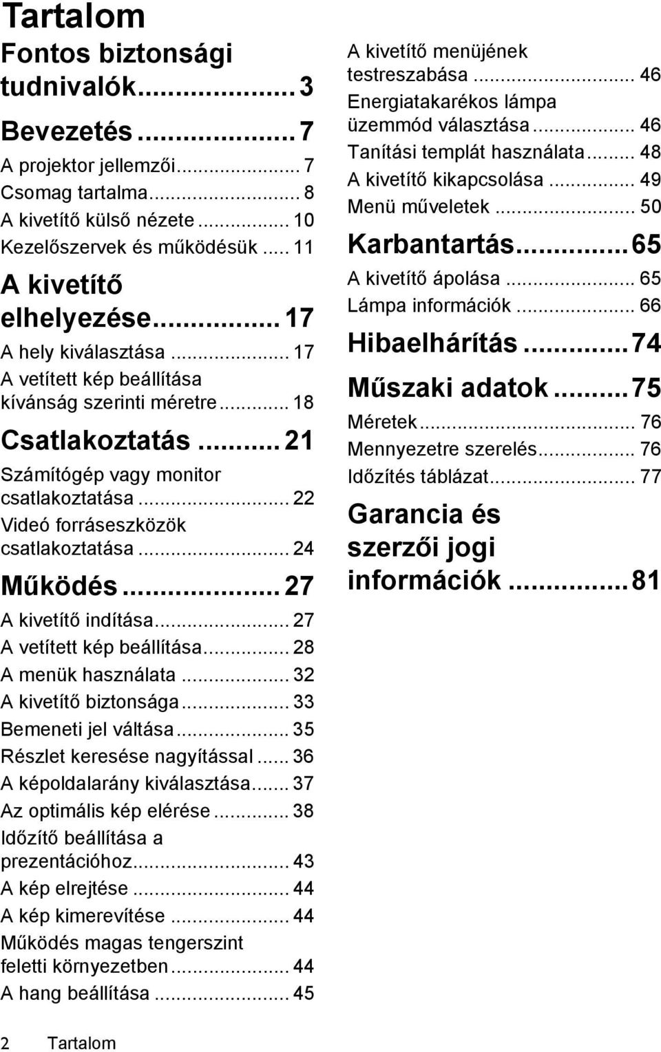 .. 24 Működés... 27 A kivetítő indítása... 27 A vetített kép beállítása... 28 A menük használata... 32 A kivetítő biztonsága... 33 Bemeneti jel váltása... 35 Részlet keresése nagyítással.