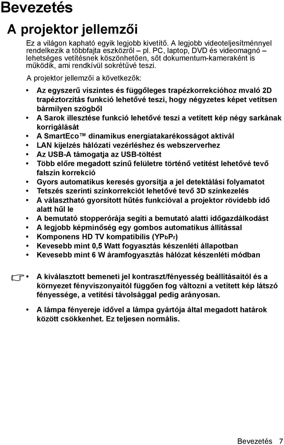 A projektor jellemzői a következők: Az egyszerű víszintes és függőleges trapézkorrekcióhoz mvaló 2D trapéztorzítás funkció lehetővé teszi, hogy négyzetes képet vetítsen bármilyen szögből A Sarok