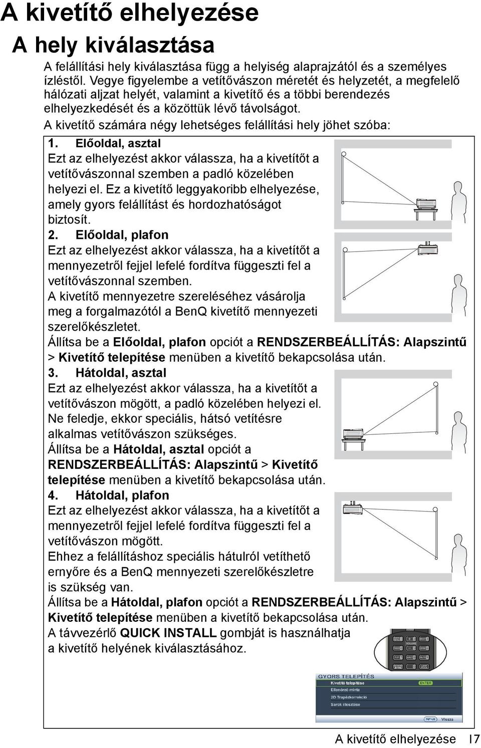 A kivetítő számára négy lehetséges felállítási hely jöhet szóba: 1. Előoldal, asztal Ezt az elhelyezést akkor válassza, ha a kivetítőt a vetítővászonnal szemben a padló közelében helyezi el.